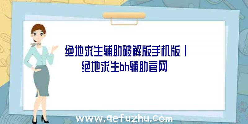 「绝地求生辅助破解版手机版」|绝地求生bh辅助官网